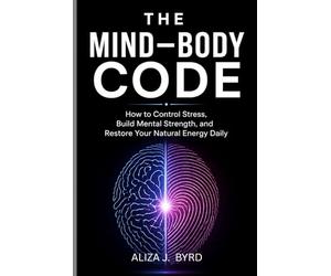 THE MIND-BODY CODE: How to Control Stress, Build Mental Strength, and Restore Your Natural Energy Daily.