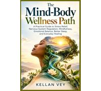 The Mind-Body Wellness Path: A Practical Guide to Stress Relief, Nervous System Regulation, Mindfulness, Emotional Balance, Better Sleep, and Everyday Healing