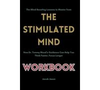 The Mind-Boosting Lessons to Master from the stimulated mind workbook: How Dr. Tommy Wood’s Guidance Can Help You Think Faster, Focus Longer