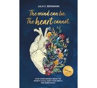 The mind can lie. The heart cannot.: Stop Overthinking: Break the Anxiety Cycle, Quiet Your Mind & Find Inner Peace