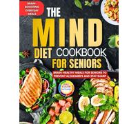 The Mind Diet Cookbook For Seniors: Brain-Healthy Meals for Seniors to Prevent Alzheimer’s and Stay Sharp!Brain-Boosting Everyday Meals