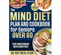 The Mind Diet Plan and Cookbook for Seniors Over 60: Simple 4-Ingredient Brain Recipes to Boost Brain Health and Stay Independent After 60 with a 90-Day Meal Plan for Beginners