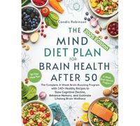 The Mind Diet Plan for Brain Health After 50: The Complete 4-Week Brain-Boosting Program with 140+ Healthy Recipes to slow Cognitive Decline, Enhance Memory, and cultivate Lifelong Brain Wellness