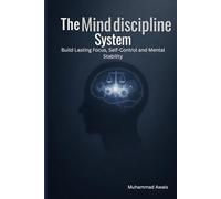 The Mind Discipline System: Build lasting focus, self-control, and mental stability