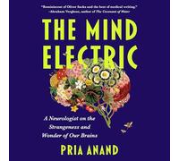 The Mind Electric: A Neurologist on the Strangeness and Wonder of Our Brains