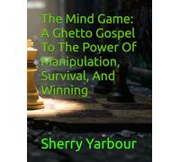 The Mind Game: A Ghetto Gospel To The Power Of Manipulation, Survival, And Winning