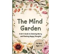 The Mind Garden: A Girl's Guide to Silencing Worry and Planting Happy Thoughts