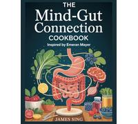 The Mind-Gut Connection Cookbook: The Holistic Approach to Gut-Brain Healing That Helps You Feel Better, Think Clearly, and Live Fully