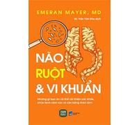 The Mind-Gut Connection: How the Hidden Conversation Within Our Bodies Impacts Our Mood, Our Choices, and Our Overall Health