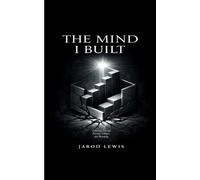 The Mind I Built: A Journey Through Pressure, Collapse, and Becoming