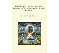 The Mind in the Making: The Relation of Intelligence to Social Reform