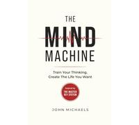 The Mind Machine: Train Your Thinking • Create the Life You Want