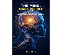 The Mind, Made Visible: What Modern Psychology Reveals About Attention, Memory, Emotion, Choice, and Change
