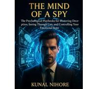 THE MIND OF A SPY: The Psychological Playbook for Mastering Deception, Seeing Through Lies, and Controlling Your Emotional State