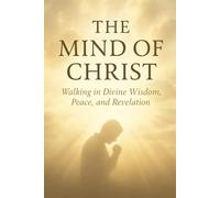 The Mind of Christ: Walking in Divine Wisdom, Peace, and Revelation | 43-Part Bible Study on Spiritual Growth, Renewal, and Faith Transformation