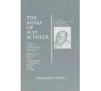 The Mind of Max Scheler: The First Comprehensive Guide Based on the Complete Works