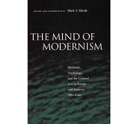 The Mind of Modernism: Medicine, Psychology, and the Cultural Arts in Europe and America, 1880-1940