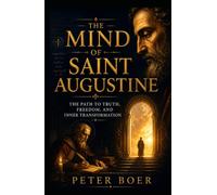 The Mind of Saint Augustine: The Path to Truth, Freedom, and Inner Transformation