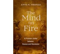 The Mind On Fire: A Prussian Junker between Rococo und Revolution