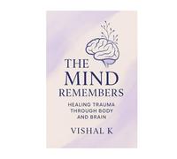 The Mind Remembers: Healing Trauma Through Body and Brain