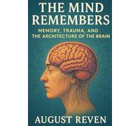 The Mind Remembers: Memory, Trauma, and the Architecture of the Brain