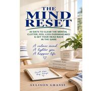 The Mind Reset: 30 Days to Clear the Mental Clutter, Feel Less Overwhelmed & Get Your Head Back in the Game