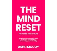 The Mind Reset: For women done settling - The Mental Deconstruction Guide for Women Done Settling, Overworking, and Underliving