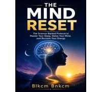 The Mind Reset: The Science-Backed Protocol to Master Your Sleep, Detox Your Mind, and Reclaim Your Energy