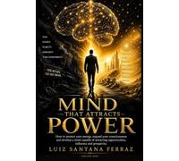 The Mind That Attracts Power: Rewire Your Mind for Discipline, Influence, Prosperity, and Personal Mastery