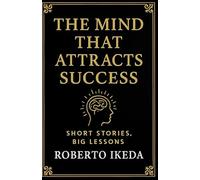 The Mind That Attracts Success: Short Stories, Big Lessons