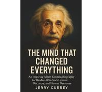 The Mind That Changed Everything: An Inspiring Albert Einstein Biography for Readers Who Seek Genius, Discovery, and Human Greatness