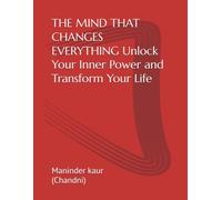 THE MIND THAT CHANGES EVERYTHING Unlock Your Inner Power and Transform Your Life