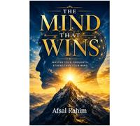 The Mind That Wins: Master Your Thoughts, Strengthen Your Mind