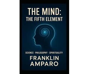 The Mind: The Fifth Element: SCIENSE-PHILOSOPHY-SPIRITUALITY