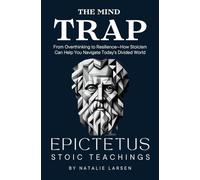 The Mind Trap: The Mind Trap From Overthinking to Resilience-How Stoicism Can Help You Navigate Today's Divided World