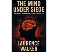 THE MIND UNDER SIEGE: The Global War on Black Consciousness: 1