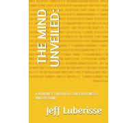 THE MIND UNVEILED:: A JOURNEY THROUGH CONSCIOUSNESS AND BEYOND