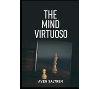 The Mind Virtuoso: Unlock Your Mind’s Full Potential and Manifest the Life You Desire