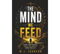 The Mind We Feed: Change Your Thoughts, Break Negative Patterns, and Build a Stronger Mindset: Stop Feeding Negative Thoughts, Build Better Habits, ... Change, Self-Help, 30 day mindset reset