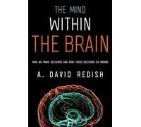 The Mind within the Brain: How We Make Decisions and How those Decisions Go Wrong [Lingua inglese]