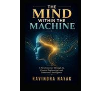 The Mind Within the Machine: A Novel Journey Through AI, Context Engineering, and Tomorrow’s Intelligence: "Explaining the Future of Artificial Intelligence for Everyone - From Zero to AGI"