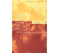 The Mind Within the Net: Models of Learning, Thinking, and Acting