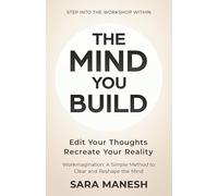 The Mind You Build: Edit Your Thoughts & Recreate Your Reality