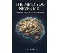 THE MIND YOU NEVER MET: Unlocking the secrets of your own mind