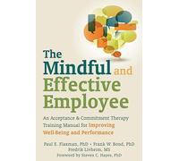 The Mindful and Effective Employee: An Acceptance & Commitment Therapy Training Manual for Improving Well-Being and Performance