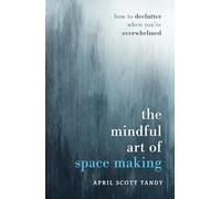 The Mindful Art of Space Making: How to Declutter When You're Overwhelmed
