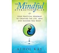 The Mindful Attraction Plan: Your Practical Roadmap to Creating the Life, Love and Success You Want