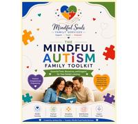 The Mindful Autism Family Toolkit: A Compassionate Guide and Practical Resource for Supporting Children with Autism and Their Families
