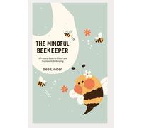 The Mindful Beekeeper: A Practical Guide to Ethical and Sustainable Beekeeping