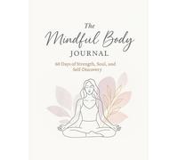 The Mindful Body Journal: A 60-Day Guide to Strength, Soul and Self-Discipline